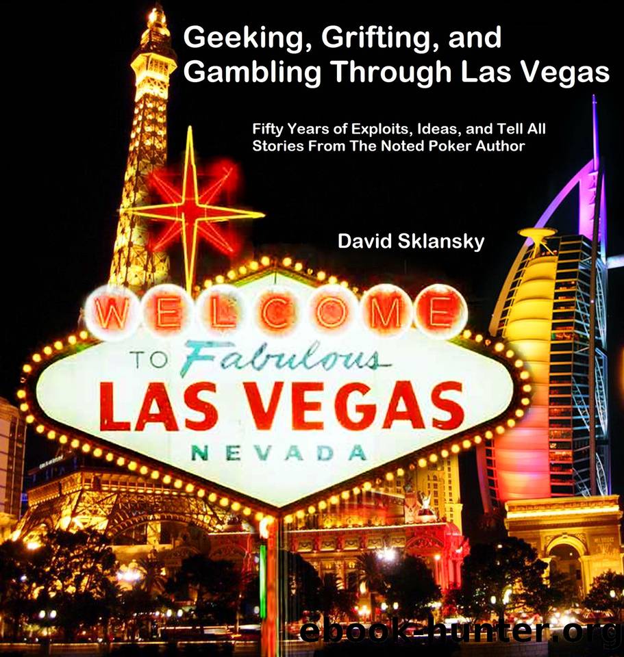 Geeking, Grifting, and Gambling Through Las Vegas: Fifty Years of Exploits, Ideas, and Tell All Stories, From The Noted Poker Author by Sklansky David