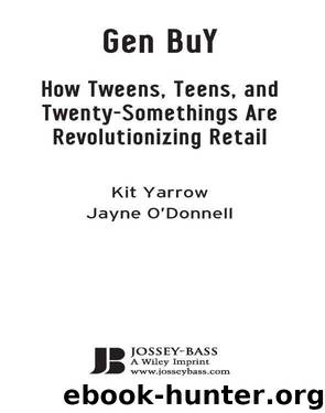 Gen BuY: How Tweens, Teens and Twenty-Somethings Are Revolutionizing Retail by Yarrow Kit & O'Donnell Jayne