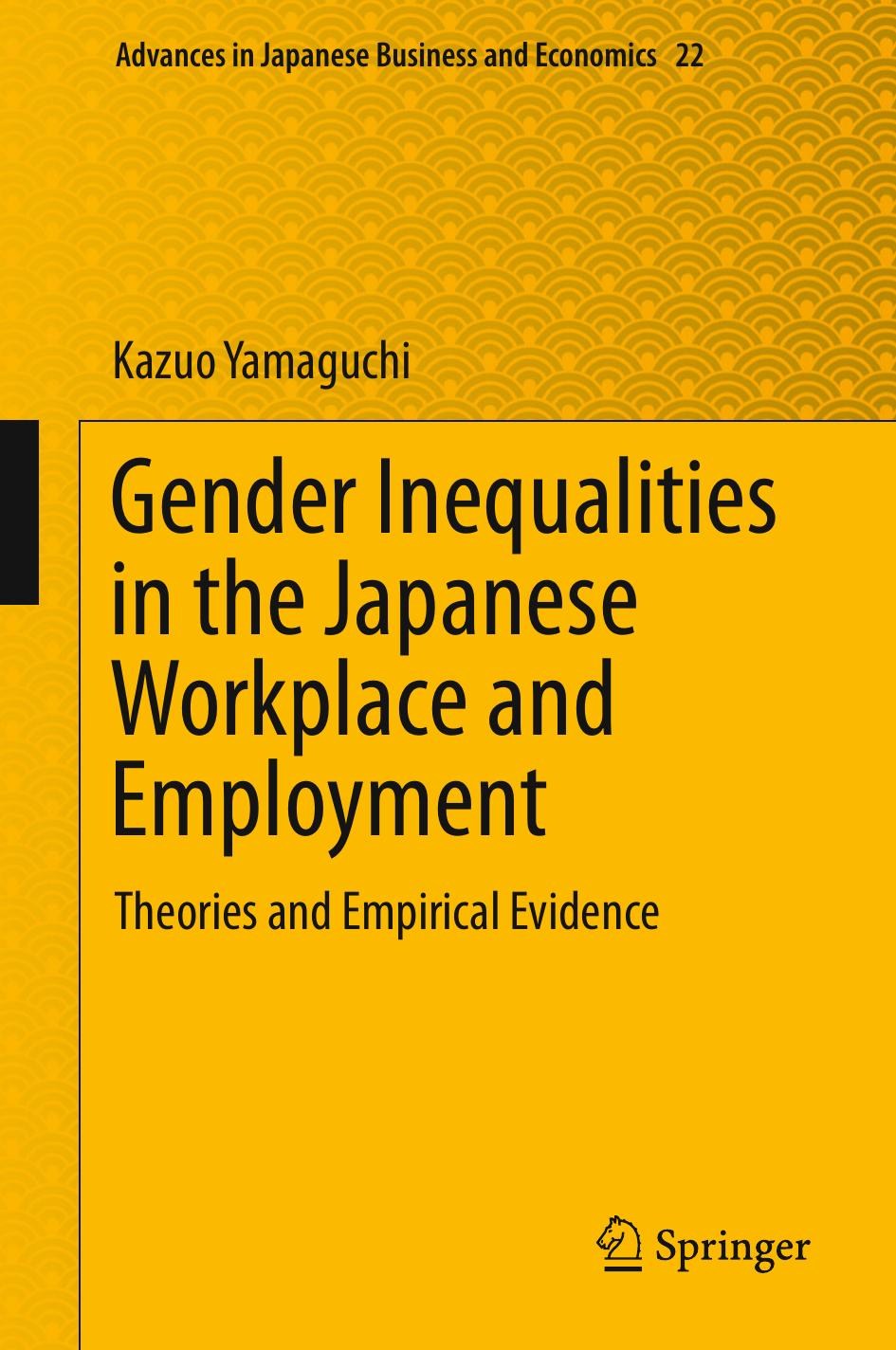 Gender Inequalities in the Japanese Workplace and Employment: Theories and Empirical Evidence by Kazuo Yamaguchi