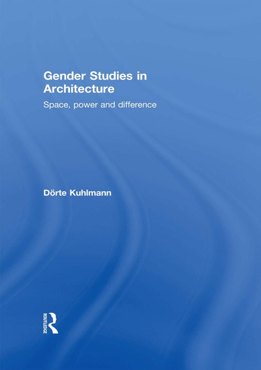 Gender Studies in Architecture: Space, Power and Difference by Dörte Kuhlmann