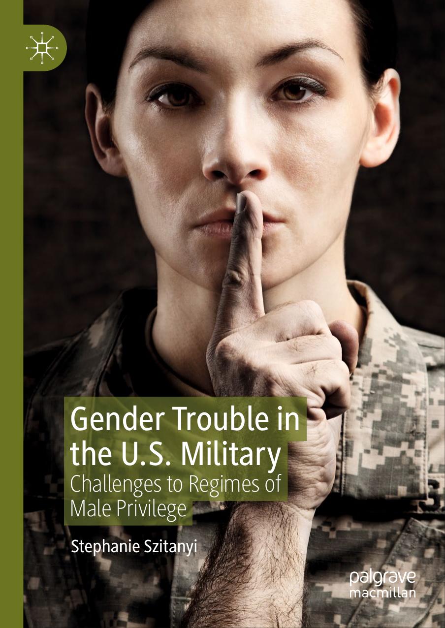 Gender Trouble in the U.S. Military: Challenges to Regimes of Male Privilege by Stephanie Szitanyi