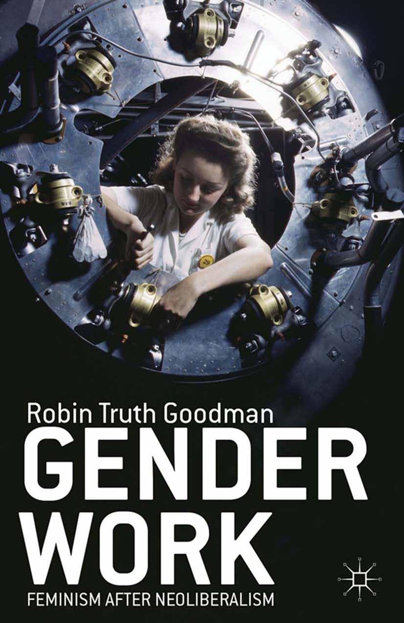 Gender Work: Feminism after Neoliberalism by Robin Truth Goodman (auth.)