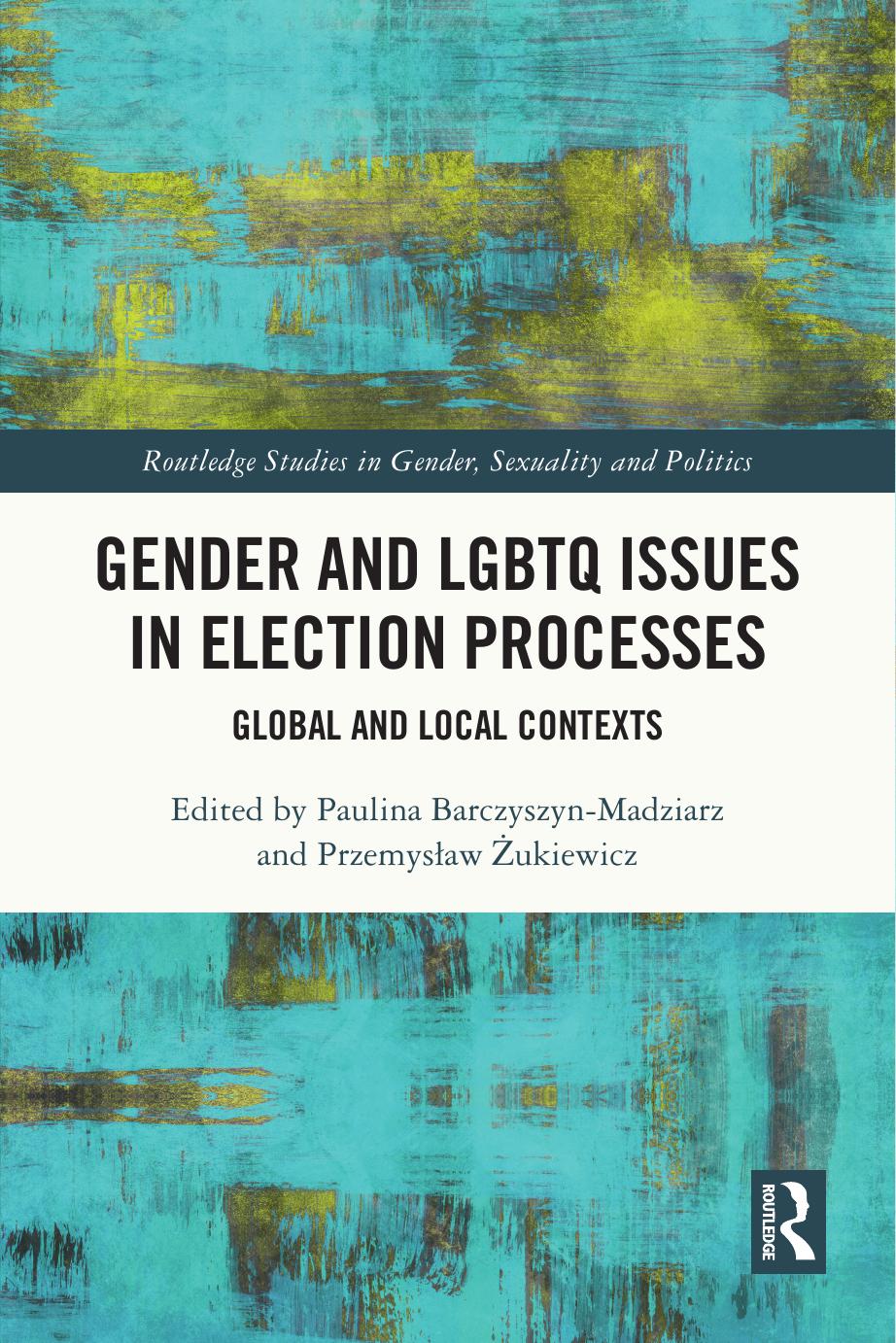 Gender and LGBTQ Issues in Election Processes: Global and Local Contexts by Paulina Barczyszyn-Madziarz (editor) Przemyslaw Zukiewicz (editor)