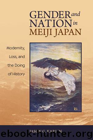 Gender and Nation in Meiji Japan: Modernity, Loss, and the Doing of History by Jason G. Karlin
