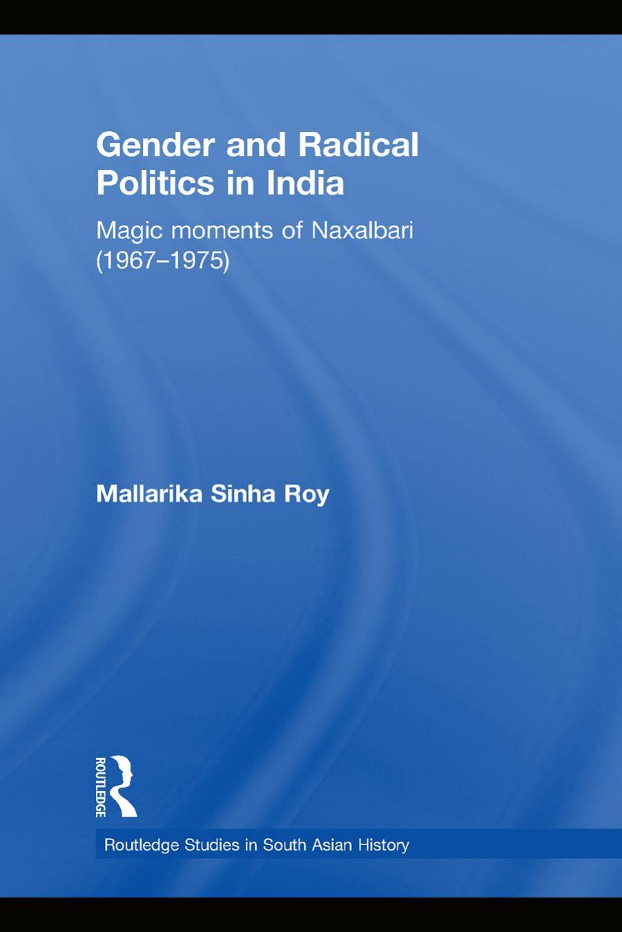 Gender and Radical Politics in India: Magic Moments of Naxalbari (1967-1975) by Mallarika Sinha Roy