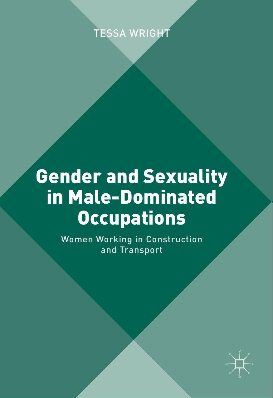 Gender and Sexuality in Male-Dominated Occupations: Women Working in Construction and Transport by Tessa Wright (auth.)