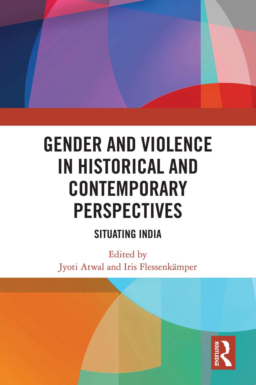 Gender and Violence in Historical and Contemporary Perspectives: Situating India by Jyoti Atwal; Iris Flessenkämper