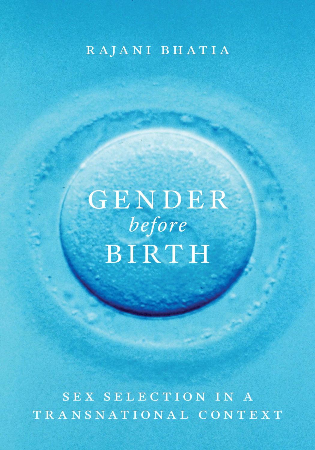 Gender before Birth: Sex Selection in a Transnational Context by Rajani Bhatia hD