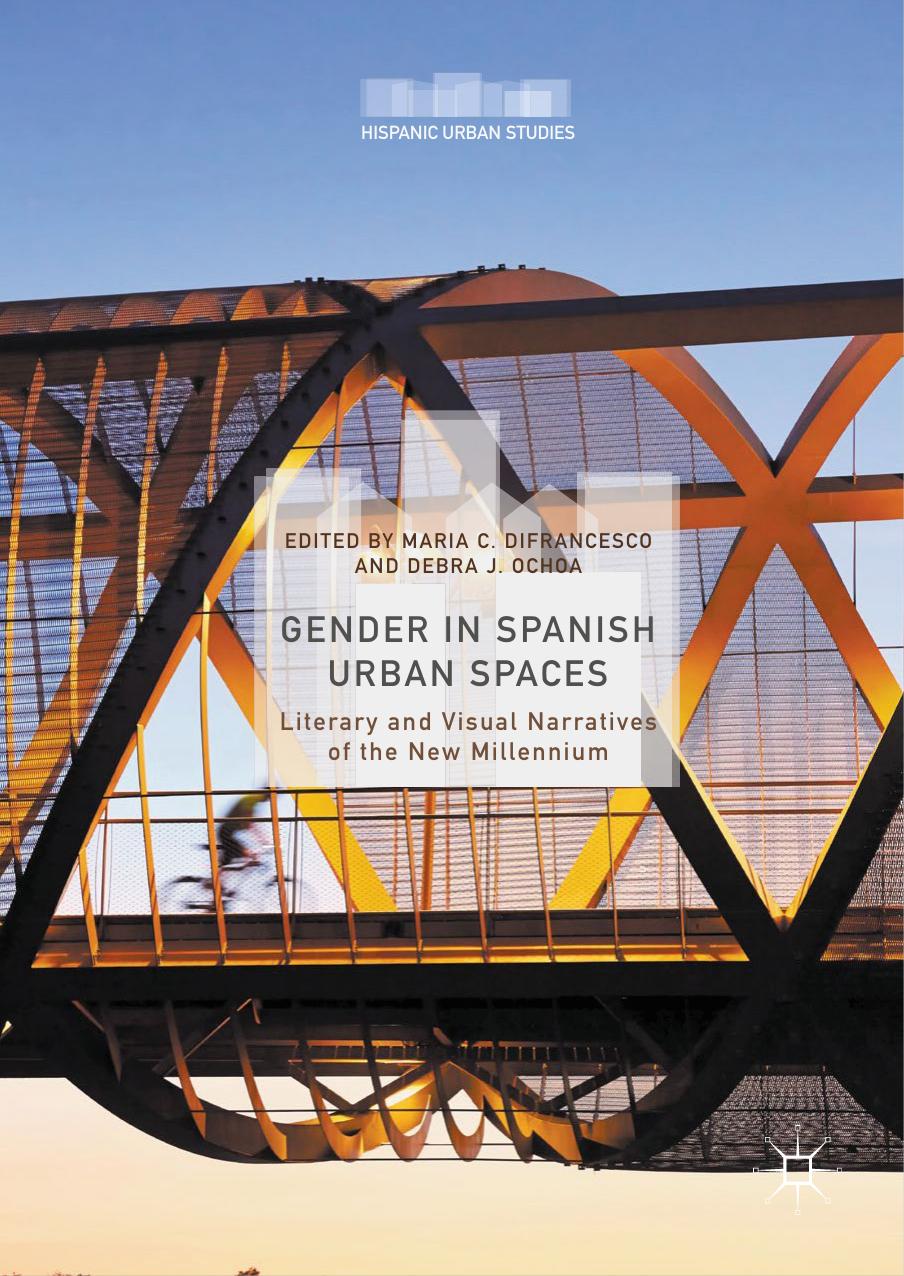 Gender in Spanish Urban Spaces: Literary and Visual Narratives of the New Millennium by Maria C. DiFrancesco Debra J. Ochoa (eds.)