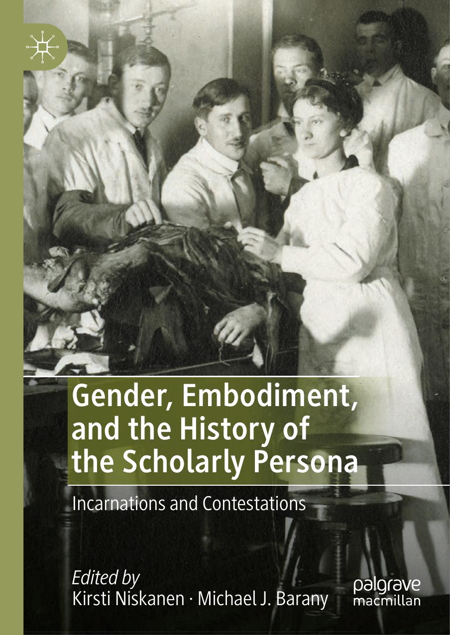 Gender, Embodiment, And The History Of The Scholarly Persona: Incarnations And Contestations by Kirsti Niskanen Michael Barany