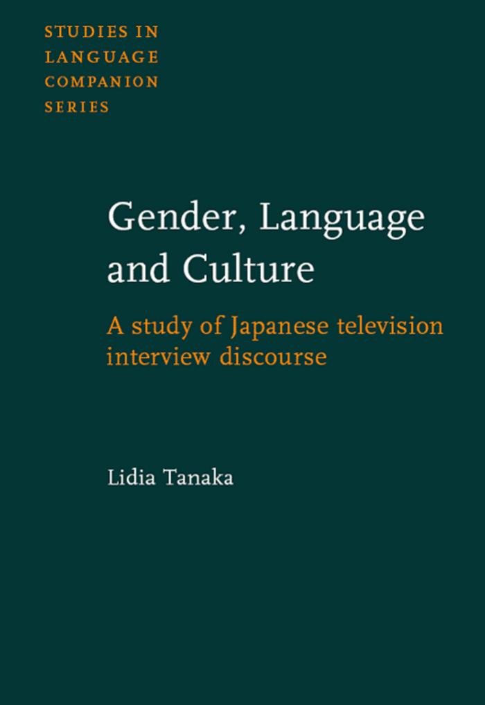 Gender, Language and Culture: A Study of Japanese Television Interview Discourse (Studies in Language Companion Series) by Lidia Tanaka