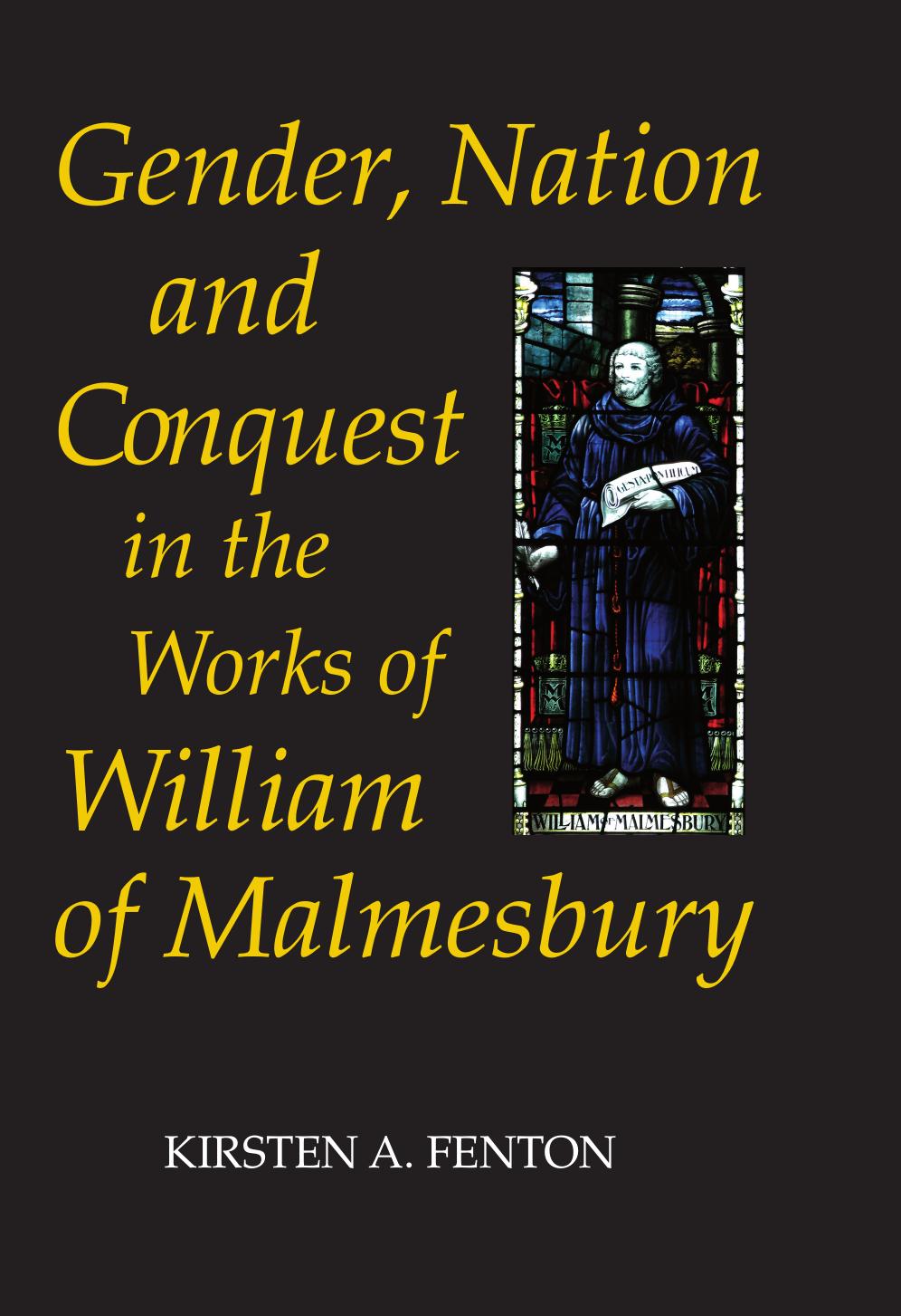 Gender, Nation and Conquest in the Works of William of Malmesbury by Kirsten A. Fenton
