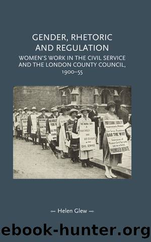 Gender, Rhetoric and Regulation: Women's Work in the Civil Service and the London County Council, 1900-55 by Helen Glew