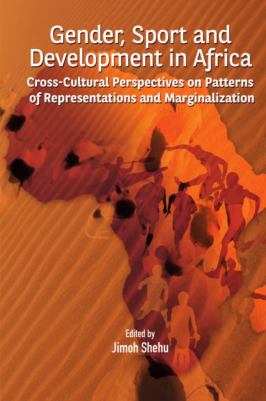 Gender, Sport and Development in Africa: Cross-cultural Perspectives on Patterns of Representations and Marginalization by Jimoh Shehu