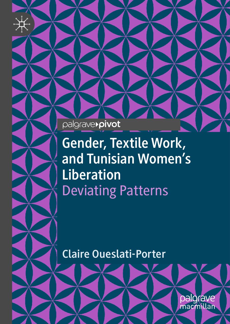 Gender, Textile Work, and Tunisian Womenâs Liberation: Deviating Patterns by Claire Oueslati-Porter