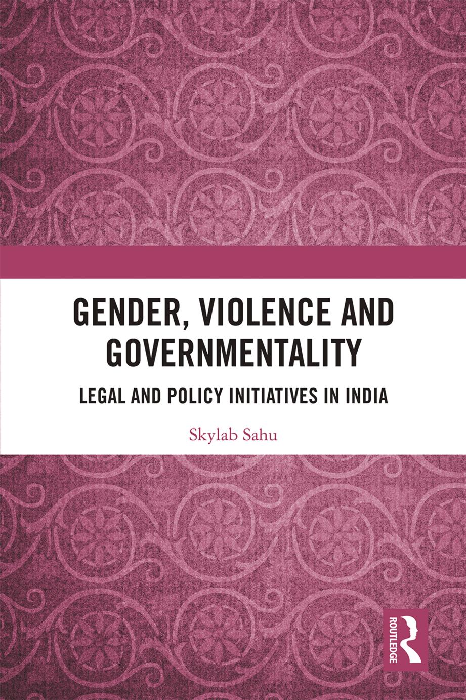 Gender, Violence and Governmentality: Legal and Policy Initiatives in India by Skylab Sahu