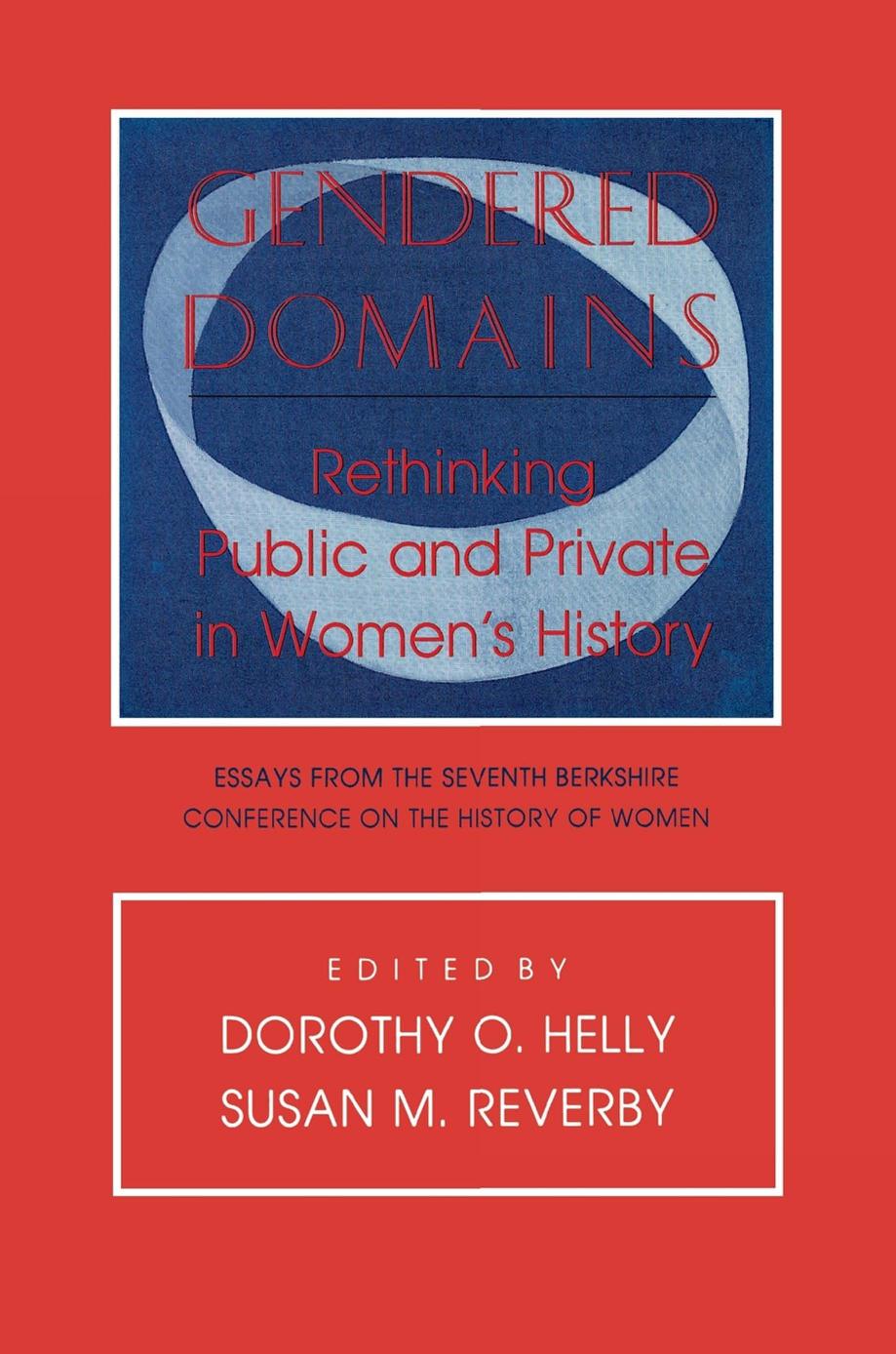 Gendered Domains: Rethinking Public and Private in Women's History by edited by Dorothy O. Helly & Susan M. Reverby