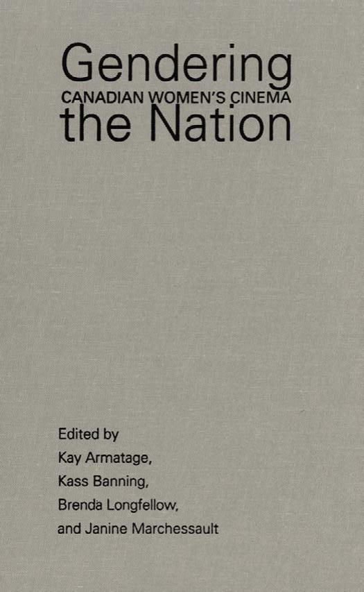 Gendering the Nation: Canadian Women's Cinema by Kay Armatage Kass Banning Brenda Longfellow