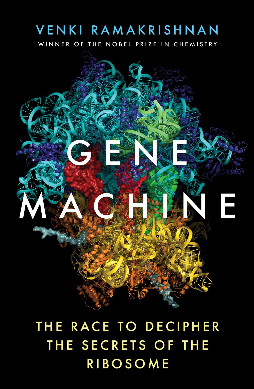 Gene Machine: The Race to Decipher the Secrets of the Ribosome by Venki Ramakrishnan