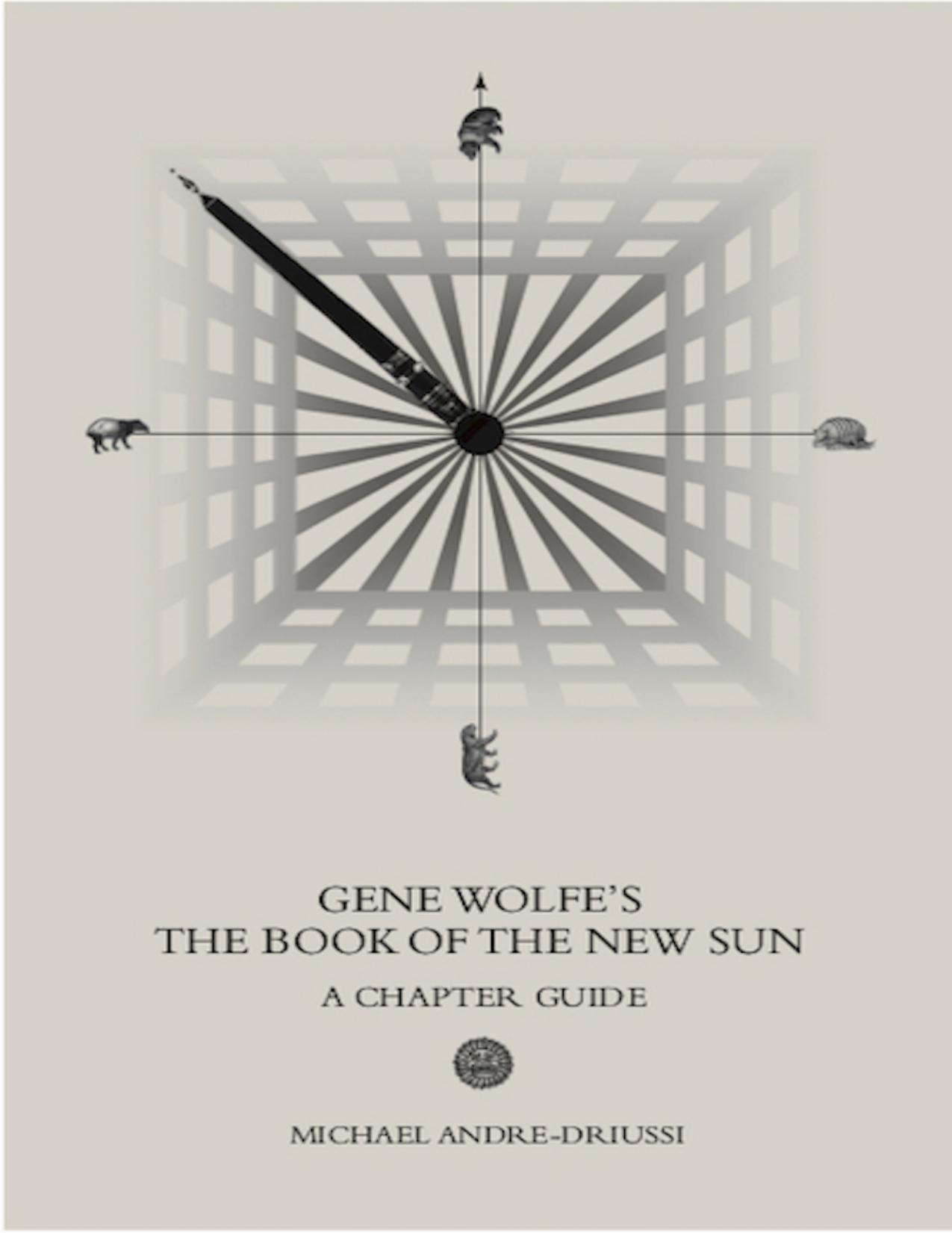 Gene Wolfe's The Book of the New Sun: A Chapter Guide by Michael Andre-Driussi