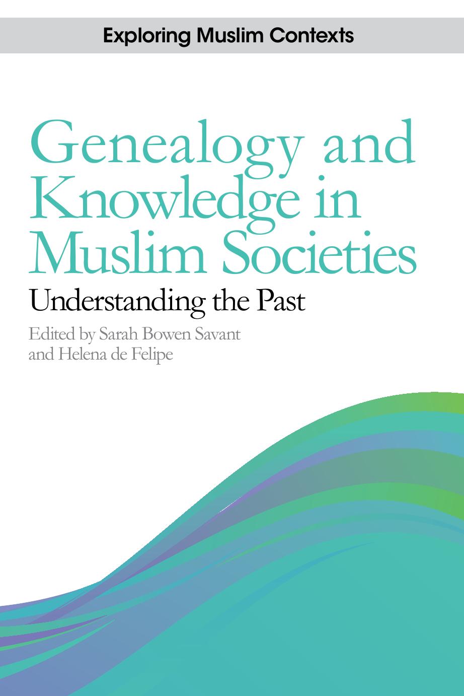 Genealogy and Knowledge in Muslim Societies: Understanding the Past by Sarah Bowen Savant; Helena de Felipe