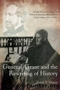 General Grant and the Rewriting of History by Frank P. Varney