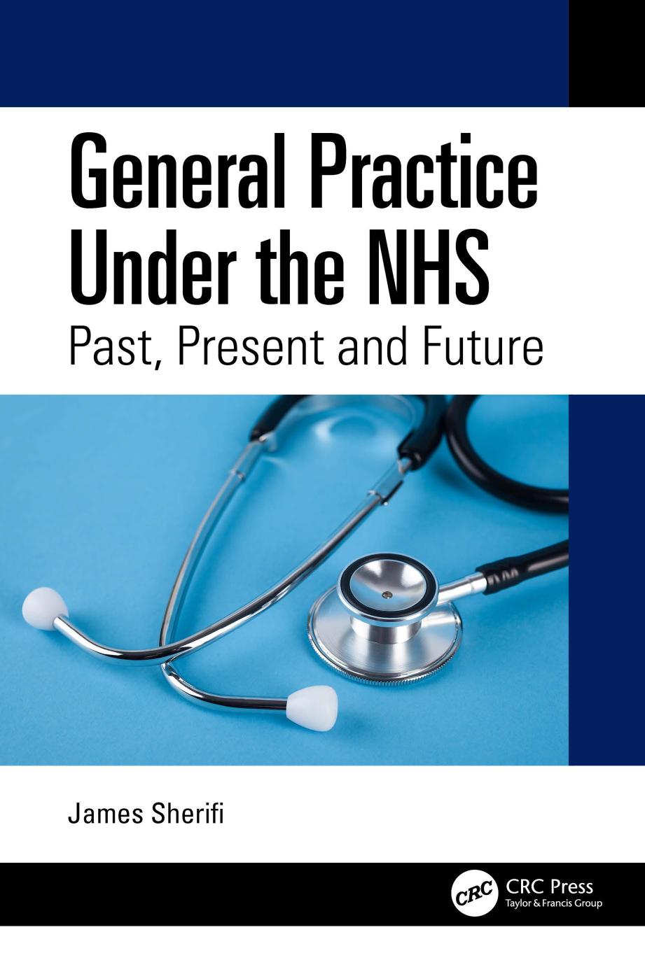 General Practice Under the NHS; Past, Present and Future by James Sherifi