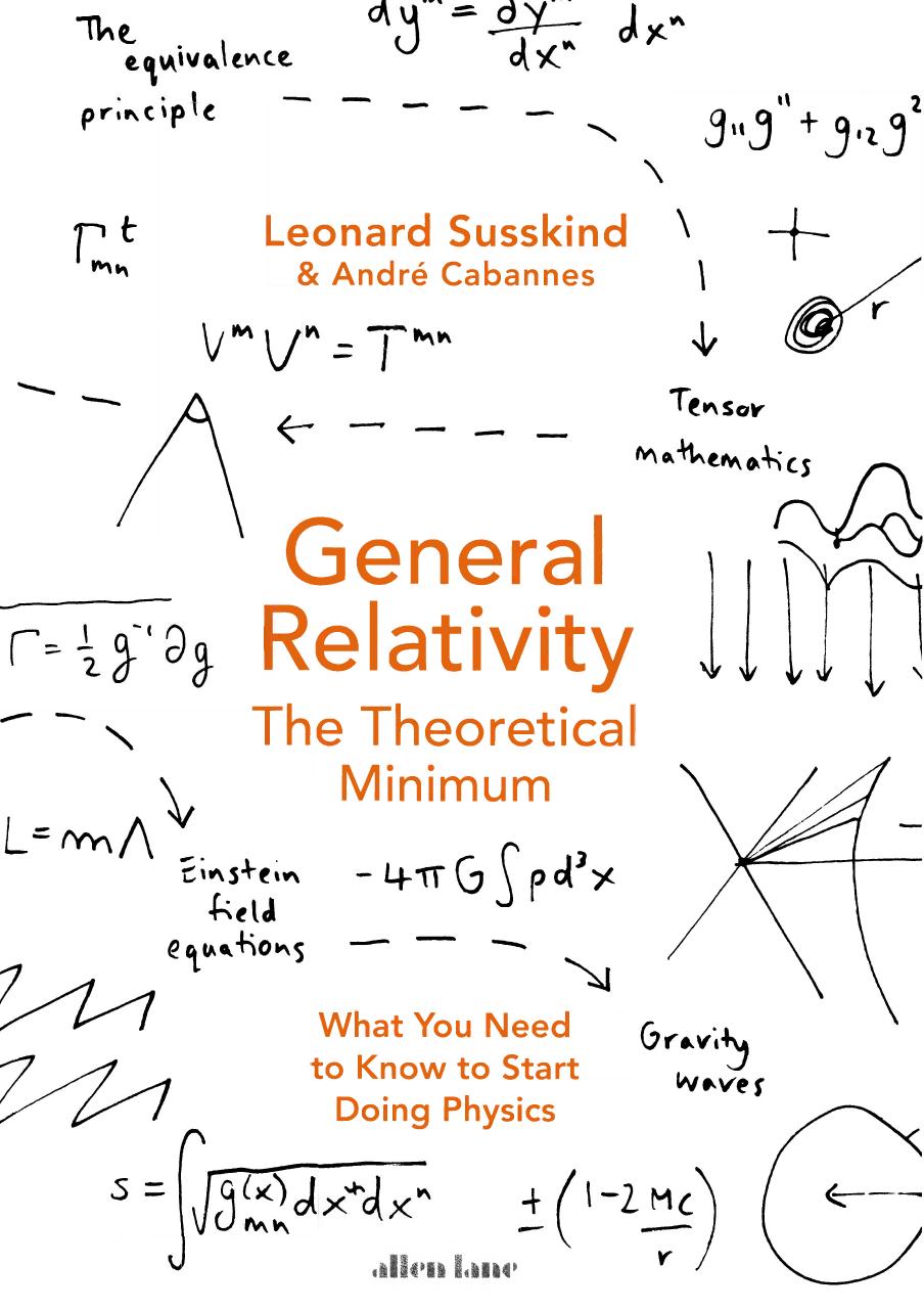 General Relativity. The Theoretical Minimum by Leonard Susskind Andre Cabannes