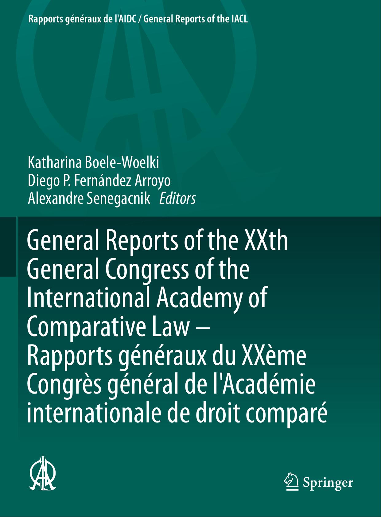 General Reports of the XXth General Congress of the International Academy of Comparative Law - Rapports gÃ©nÃ©raux du XXÃ¨me CongrÃ¨s gÃ©nÃ©ral de l'AcadÃ©mie internationale de droit comparÃ© by Katharina Boele-Woelki Diego P. Fernández Arroyo Alexandre Senegacnik