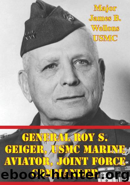 General Roy S. Geiger, USMC Marine Aviator, Joint Force Commander by Major James B. Wellons USMC