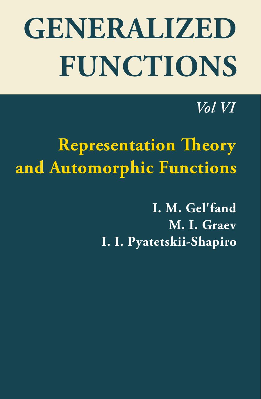 Generalized Functions, Volume VI: Representation Theory and Automorphic Functions by I. M. Gel'fand; M. I. Graev; I. I. Pyatetskii-Shapiro