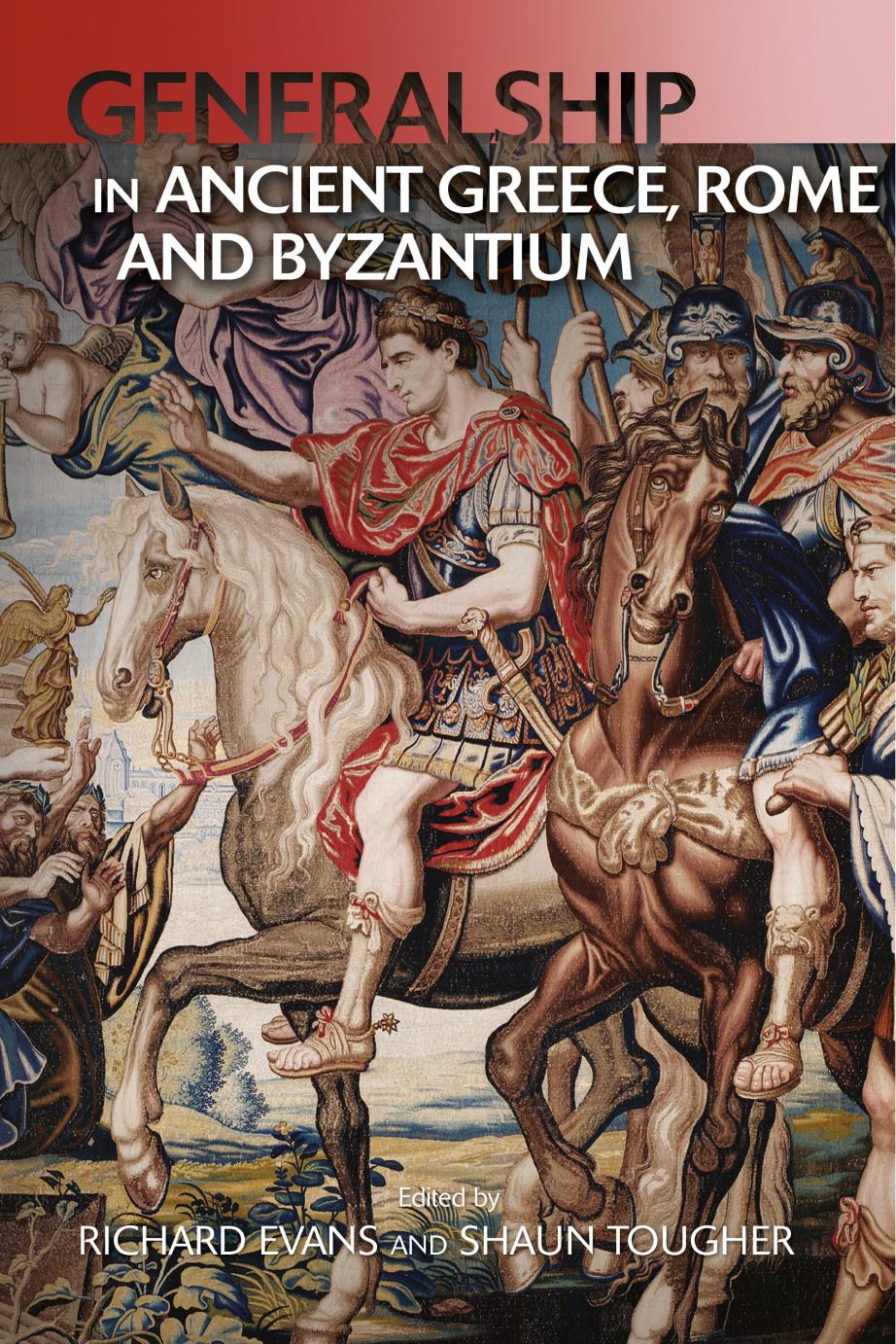 Generalship in Ancient Greece, Rome and Byzantium by Shaun Tougher Richard Evans