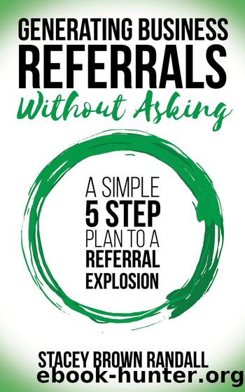 Generating Business Referrals …Without Asking: 5 Steps to Generate Business Referrals by Randall Stacey Brown