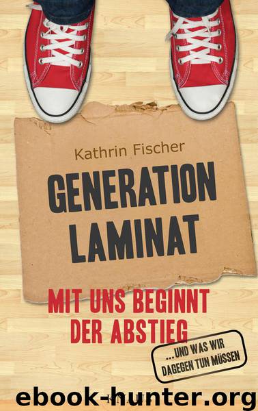 Generation Laminat - mit uns beginnt der Abstieg by Kathrin Fischer