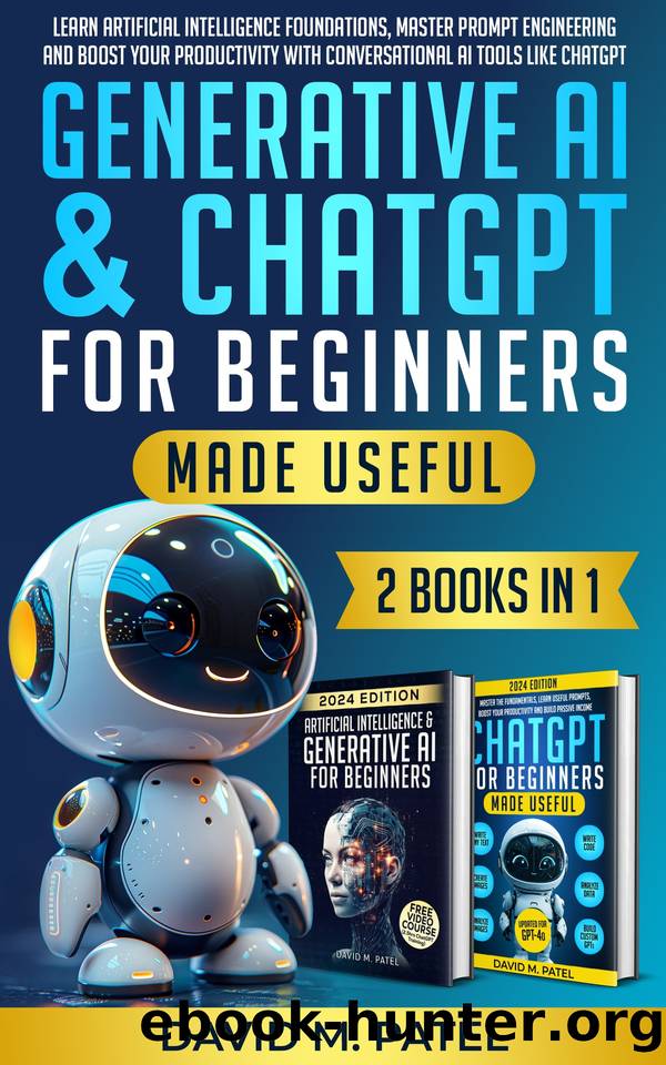 Generative AI & ChatGPT for Beginners Made Useful (2-Books-in-1): Learn Artificial Intelligence Foundations, Master Prompt Engineering and Boost Your Productivity with Conversational AI Tools by Patel David M