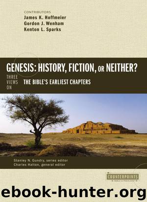 Genesis: History, Fiction, or Neither?: Three Views on the Bible's Earliest Chapters (Counterpoints: Bible and Theology) by James K. Hoffmeier & Gordon John Wenham & Kenton Sparks & Charles Halton