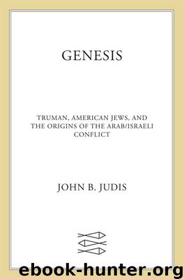 Genesis: Truman, American Jews, and the Origins of the Arab/Israeli Conflict by Judis John B