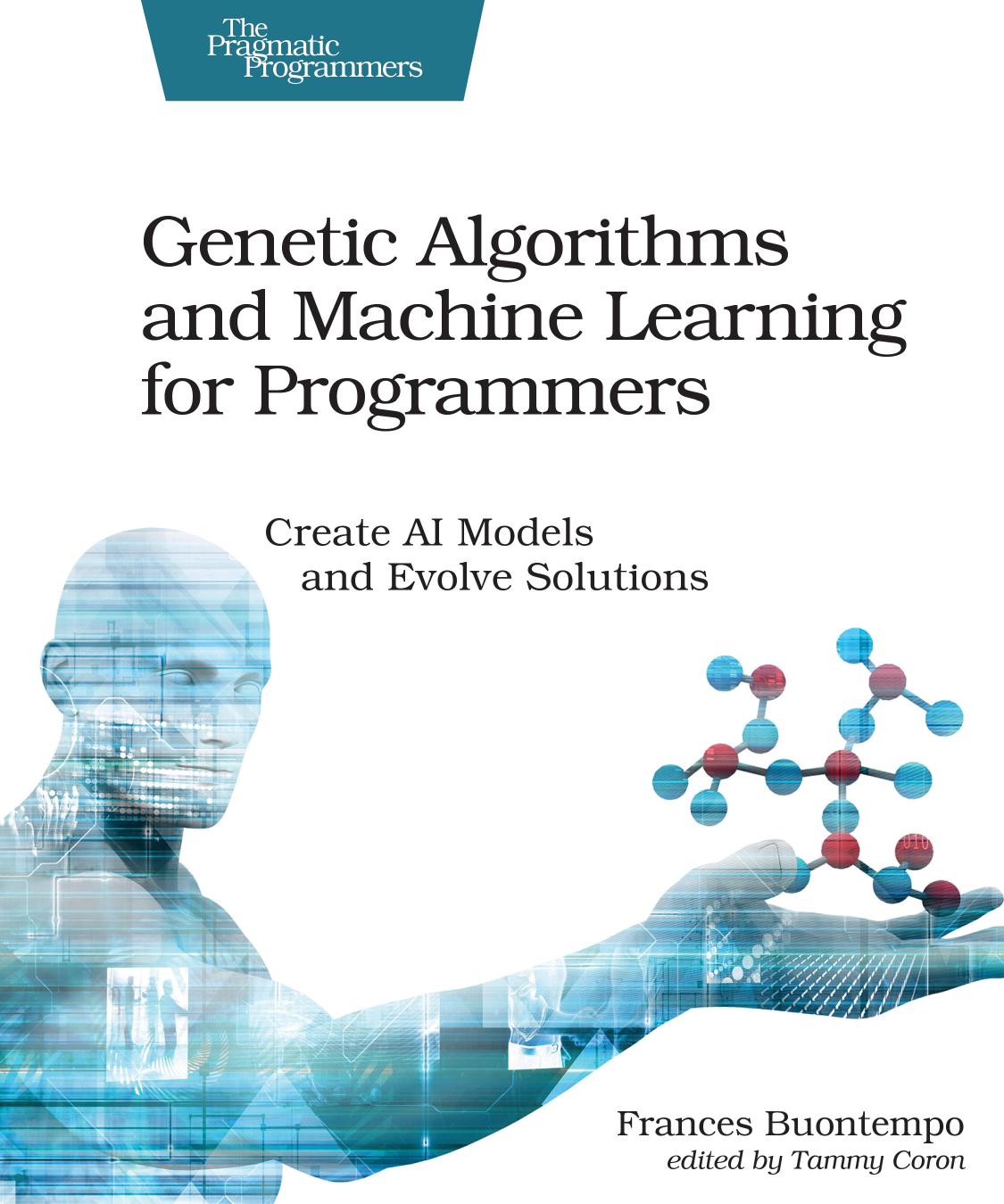 Genetic Algorithms and Machine Learning for Programmers: Create AI Models and Evolve Solutions by Frances Buontempo