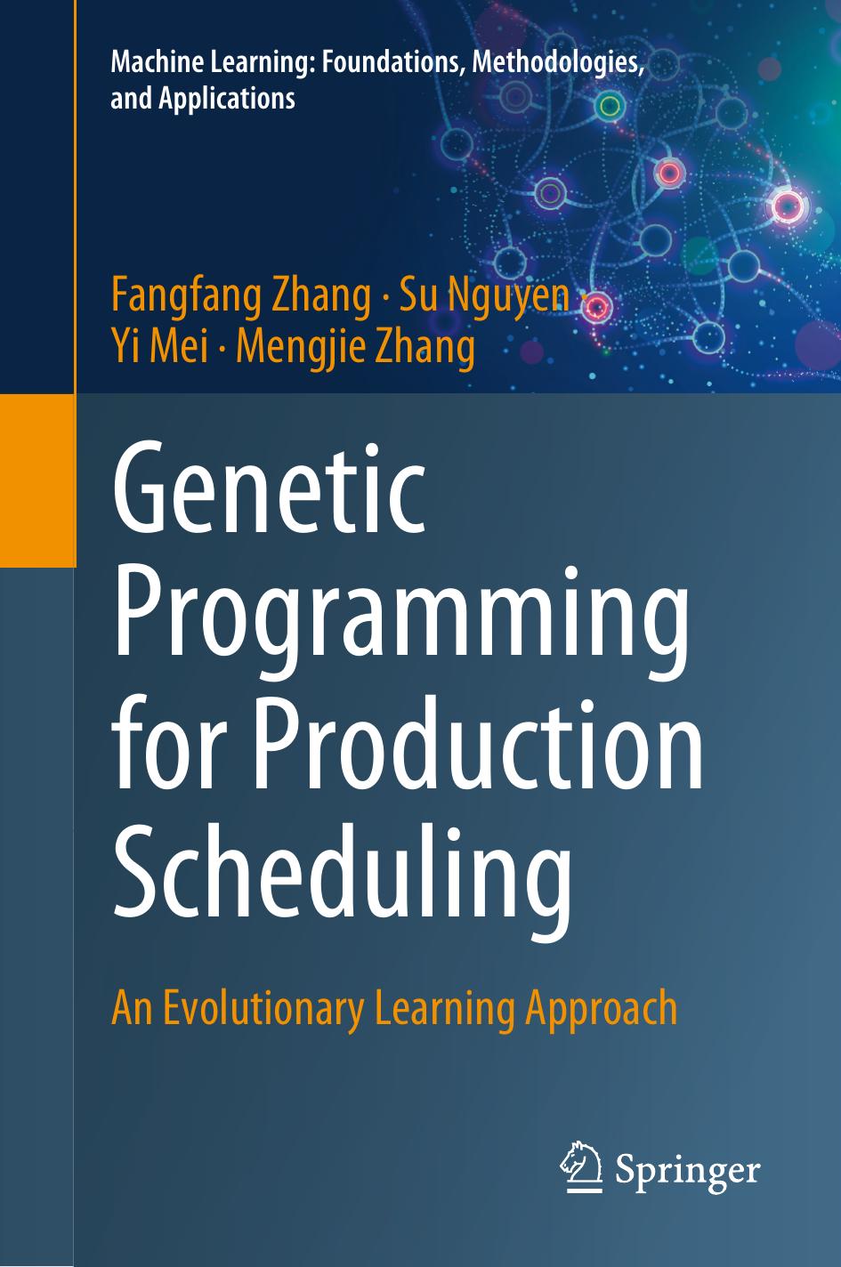 Genetic Programming for Production Scheduling. An Evolutionary Learning Approach by Fangfang Zhang Su Nguyen Yi Mei Mengjie Zhang