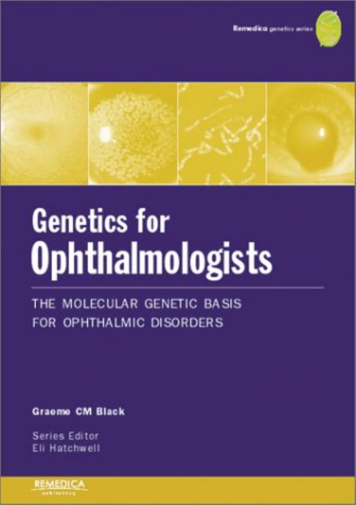 Genetics for Ophthalmologists: The Molecular Genetic Basis of Ophthalmic Disorders by Graeme Black