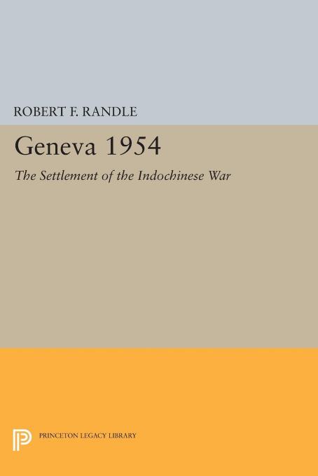 Geneva 1954. The Settlement of the Indochinese War by Robert F. Randle