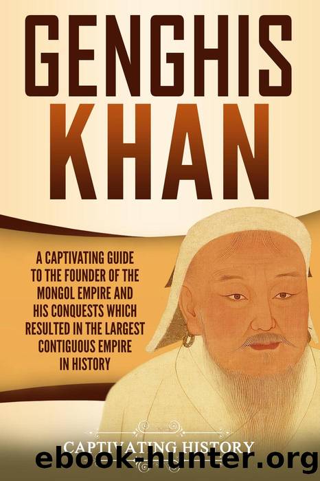 Genghis Khan: A Captivating Guide to the Founder of the Mongol Empire and His Conquests Which Resulted in the Largest Contiguous Empire in History by Captivating History