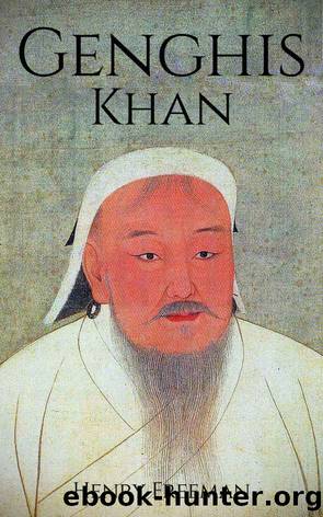 Genghis Khan: A Life From Beginning To End (One Hour History Military Generals Book 3) by Henry Freeman