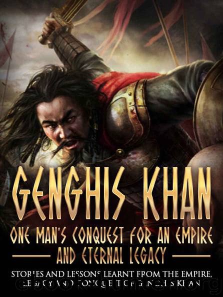 Genghis Khan: One Man's Conquest For An Empire And Eternal Legacy: Stories And Lessons Learnt From The Empire, Legacy And Conquest Of Genghis Khan (genghis ... khan mclynn, genghis khan biography) by George Martin R