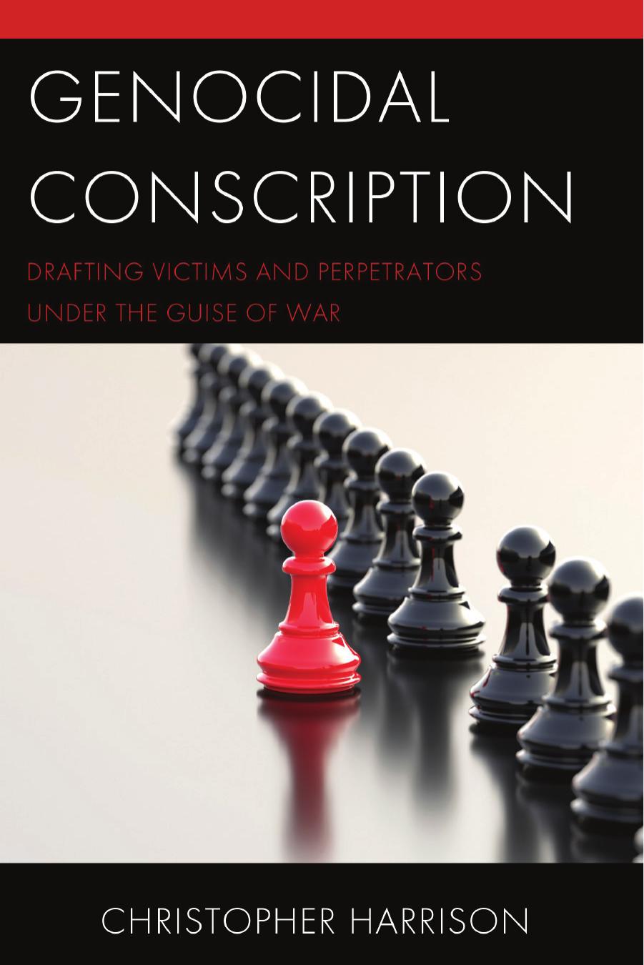 Genocidal Conscription: Drafting Victims and Perpetrators under the Guise of War by Christopher Harrison
