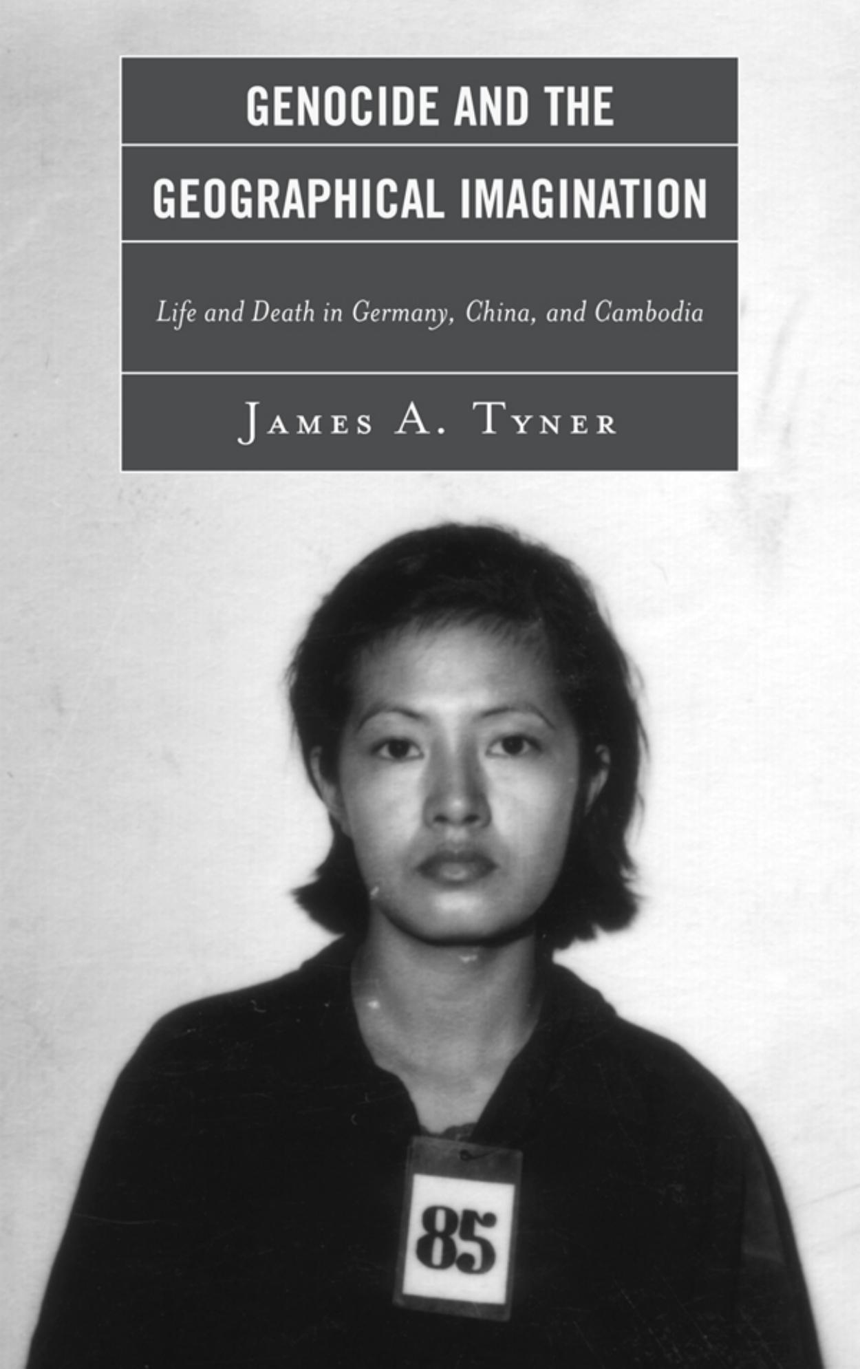 Genocide and the Geographical Imagination: Life and Death in Germany, China, and Cambodia by James A. Tyner