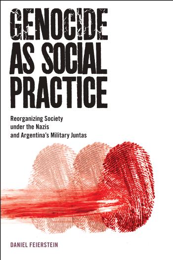 Genocide as Social Practice: Reorganizing Society under the Nazis and Argentinaâs Military Juntas by Daniel Feierstein Douglas Andrew Town