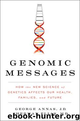 Genomic Messages: How the Evolving Science of Genetics Affects Our Health, Families, and Future by George Annas & Sherman Elias
