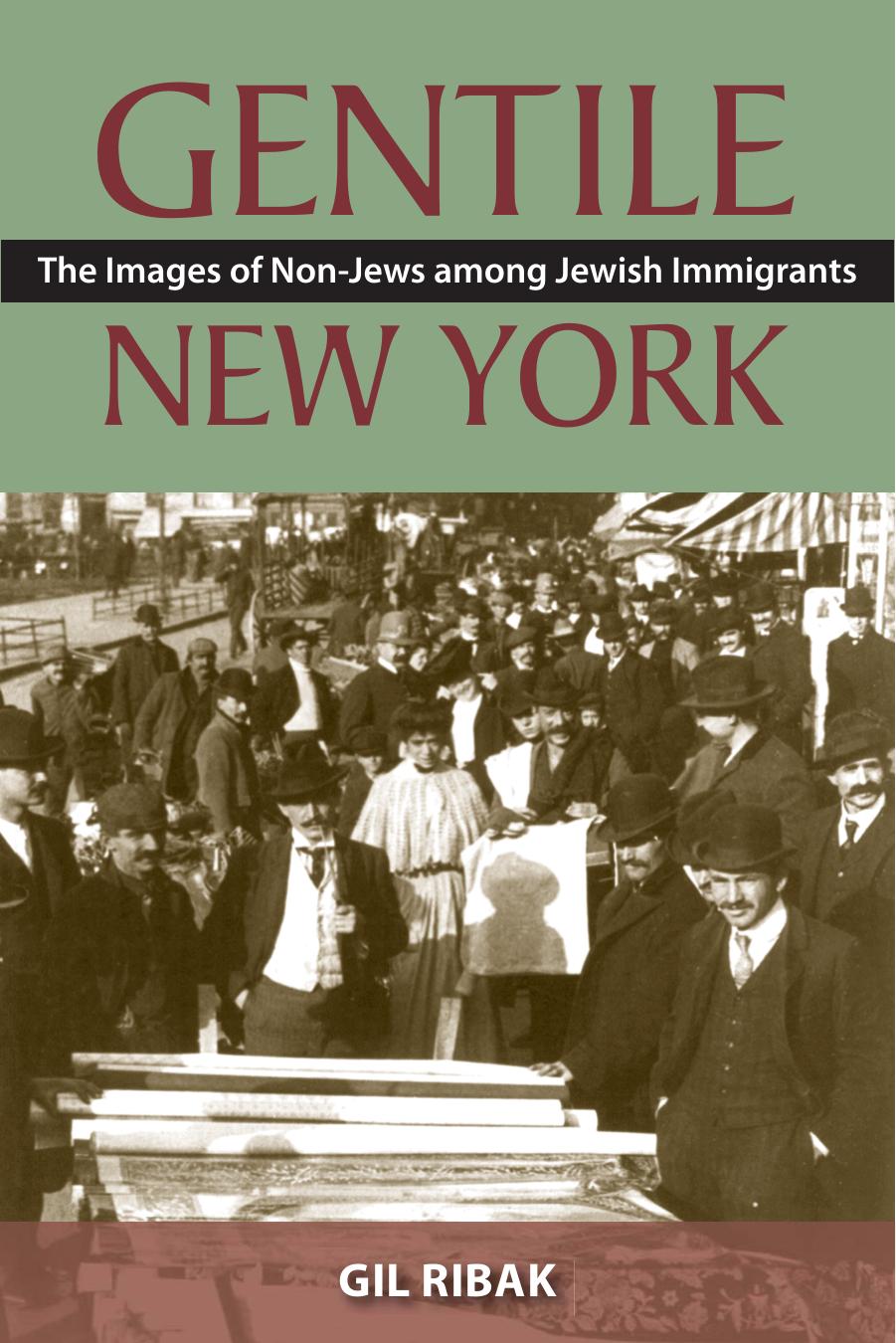 Gentile New York: The Images of Non-Jews among Jewish Immigrants by Gil Ribak
