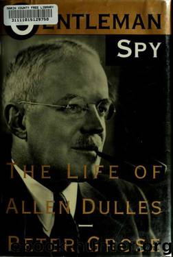 Gentleman spy : the life of Allen Dulles by Grose Peter 1934-